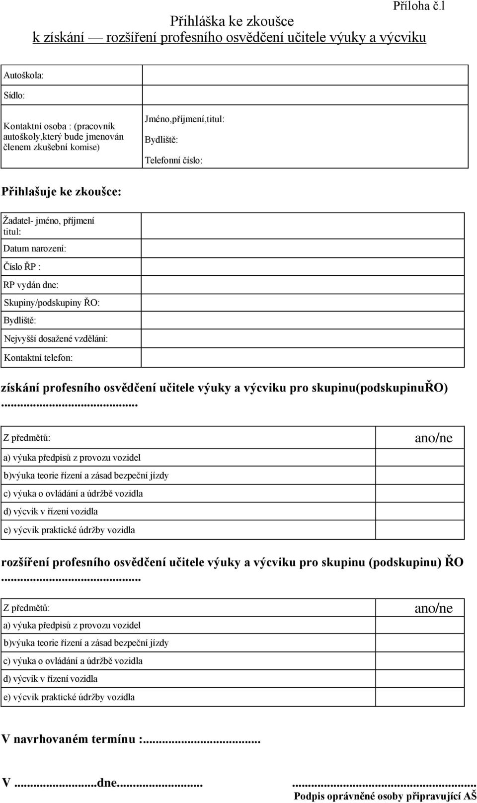 Jméno,příjmení,titul: Bydliště: Telefonní číslo: Přihlašuje ke zkoušce: Žadatel- jméno, příjmení titul: Datum narození: Číslo ŘP : RP vydán dne: Skupiny/podskupiny ŘO: Bydliště: Nejvyšší dosažené