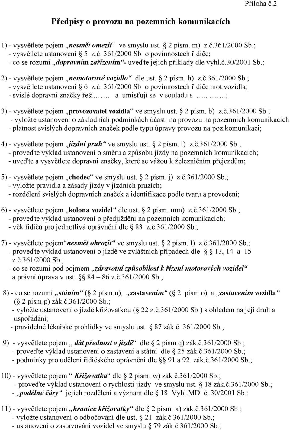 vozidla; - svislé dopravní značky řeší. a umisťují se v souladu s...; 3) - vysvětlete pojem provozovatel vozidla ve smyslu ust. 2 písm. b) z.č.361/2000 Sb.