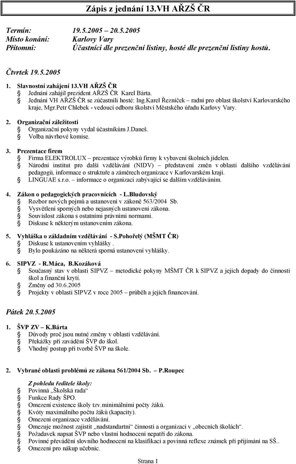 Petr Chlebek - vedoucí odboru školství Městského úřadu Karlovy Vary. 2. Organizační záležitosti Organizační pokyny vydal účastníkům J.Daneš. Volba návrhové komise. 3.