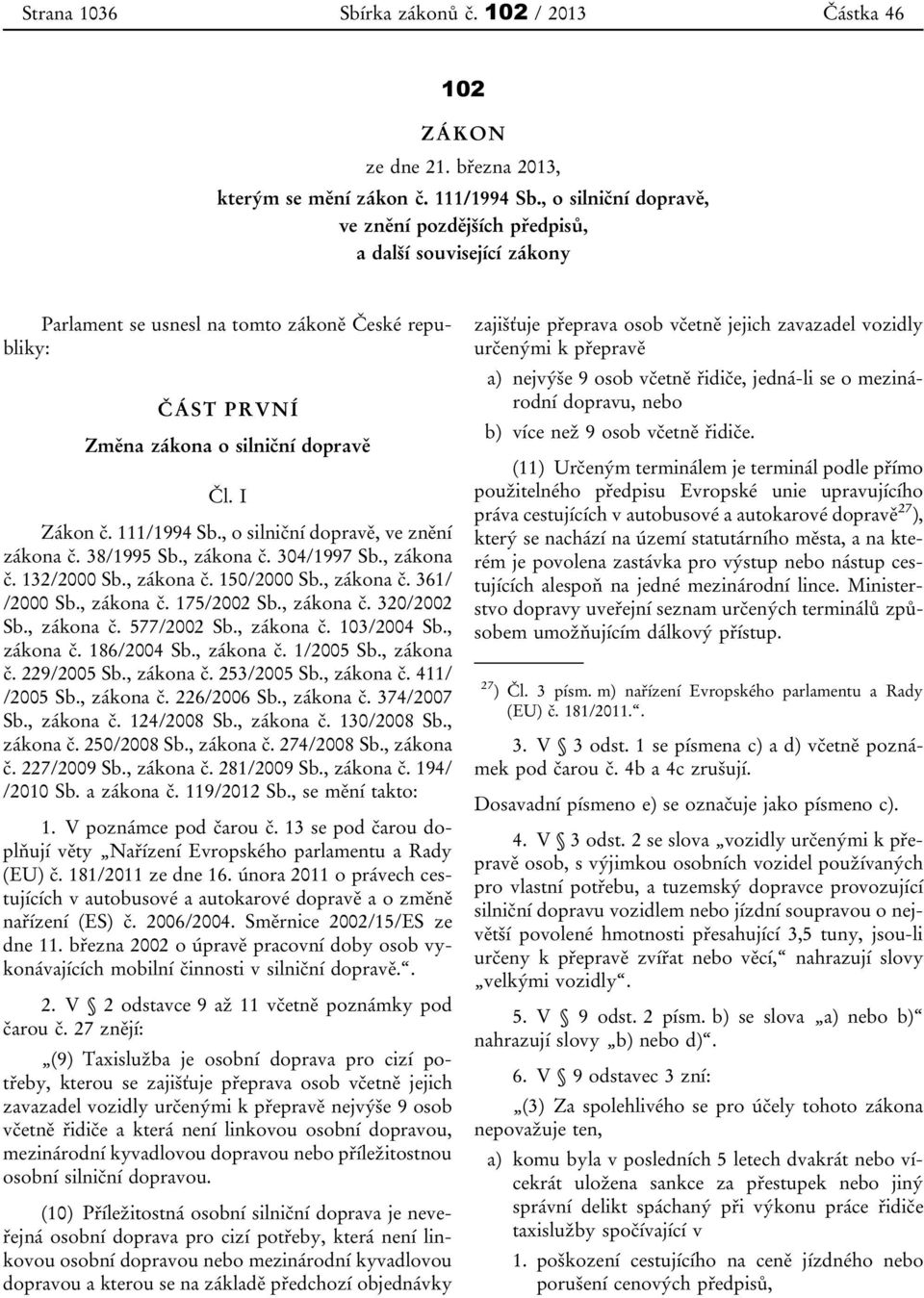 111/1994 Sb., o silniční dopravě, ve znění zákona č. 38/1995 Sb., zákona č. 304/1997 Sb., zákona č. 132/2000 Sb., zákona č. 150/2000 Sb., zákona č. 361/ /2000 Sb., zákona č. 175/2002 Sb., zákona č. 320/2002 Sb.