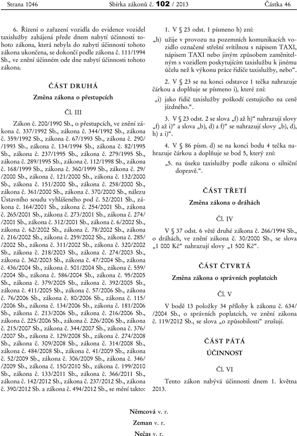 111/1994 Sb., ve znění účinném ode dne nabytí účinnosti tohoto zákona. ČÁST DRUHÁ Změna zákona o přestupcích Čl. III Zákon č. 200/1990 Sb., o přestupcích, ve znění zákona č. 337/1992 Sb., zákona č.