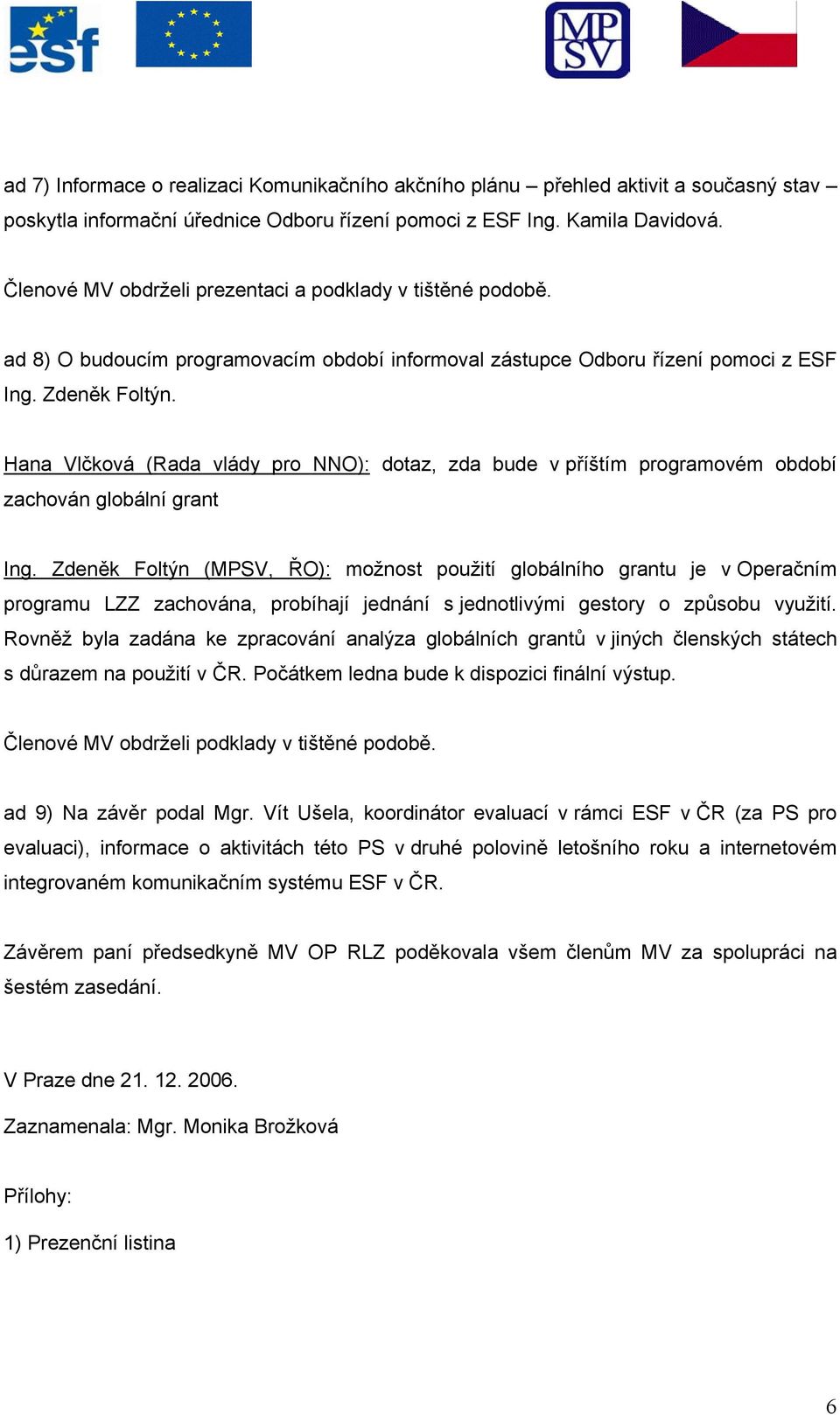 Hana Vlčková (Rada vlády pro NNO): dotaz, zda bude v příštím programovém období zachován globální grant Ing.