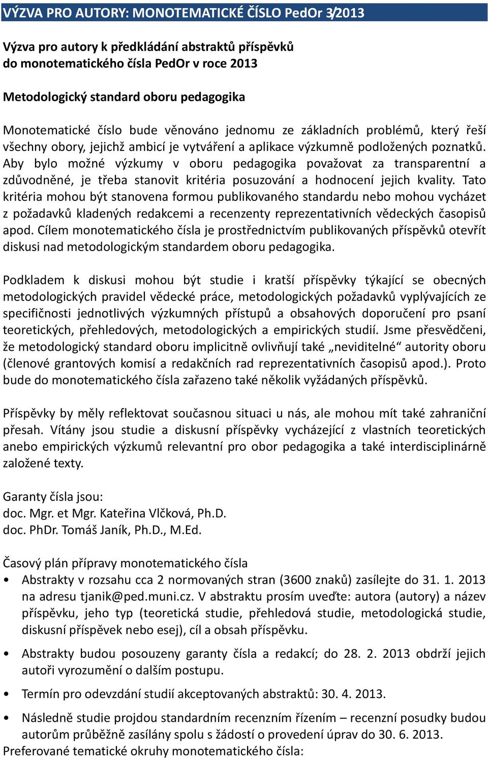 Aby bylo možné výzkumy v oboru pedagogika považovat za transparentní a zdůvodněné, je třeba stanovit kritéria posuzování a hodnocení jejich kvality.