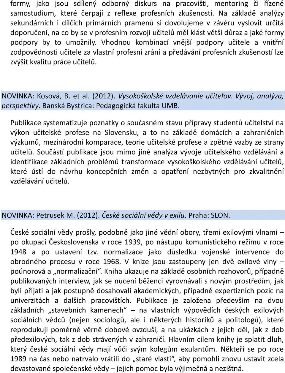 to umožnily. Vhodnou kombinací vnější podpory učitele a vnitřní zodpovědnosti učitele za vlastní profesní zrání a předávání profesních zkušeností lze zvýšit kvalitu práce učitelů. NOVINKA: Kosová, B.