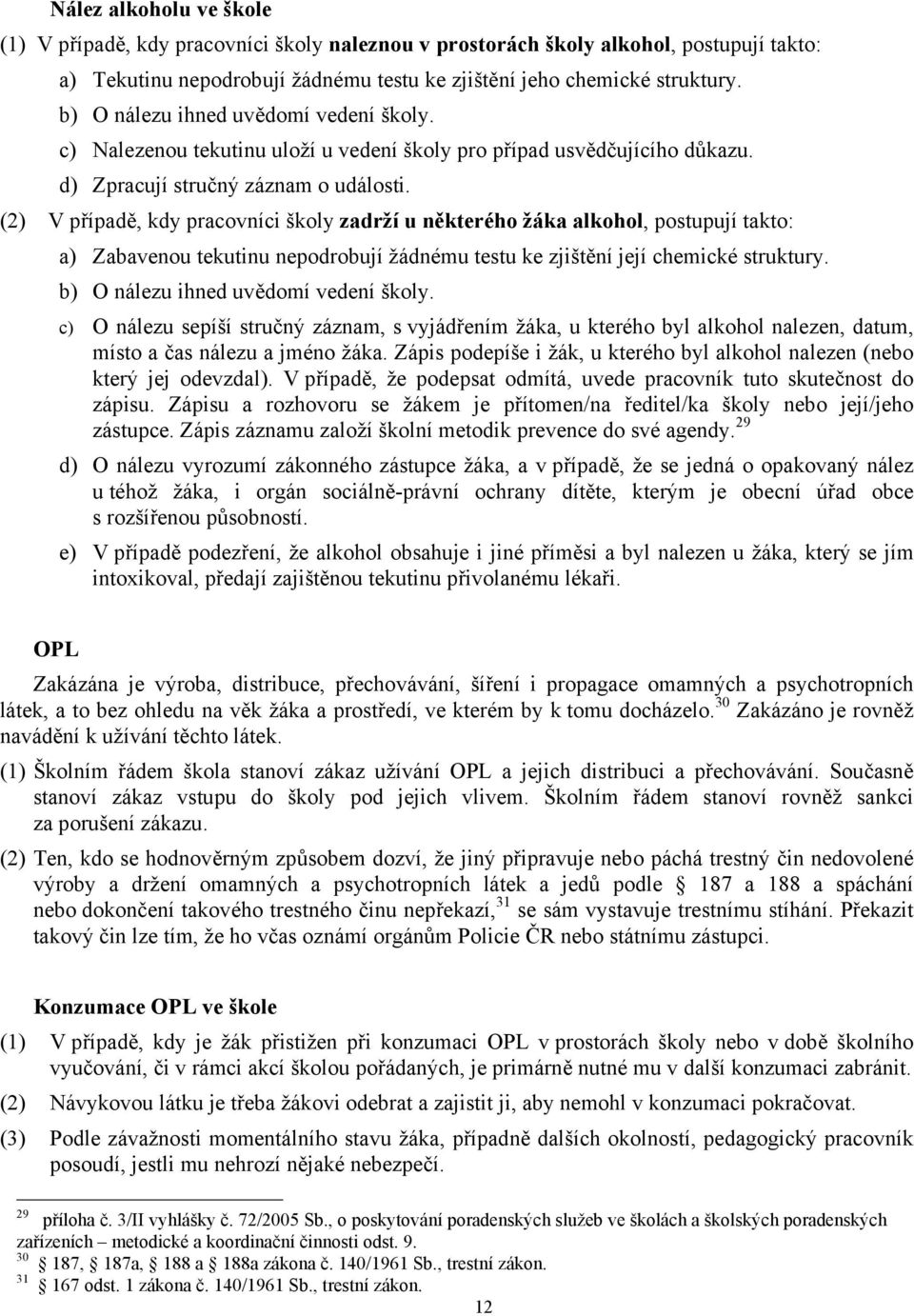 (2) V případě, kdy pracovníci školy zadrží u některého žáka alkohol, postupují takto: a) Zabavenou tekutinu nepodrobují žádnému testu ke zjištění její chemické struktury.