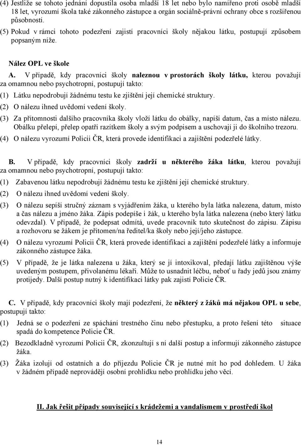 V případě, kdy pracovníci školy naleznou v prostorách školy látku, kterou považují za omamnou nebo psychotropní, postupují takto: (1) Látku nepodrobují žádnému testu ke zjištění její chemické