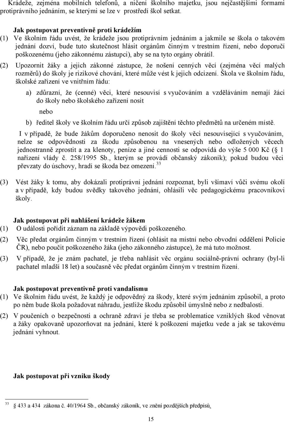 trestním řízení, nebo doporučí poškozenému (jeho zákonnému zástupci), aby se na tyto orgány obrátil.