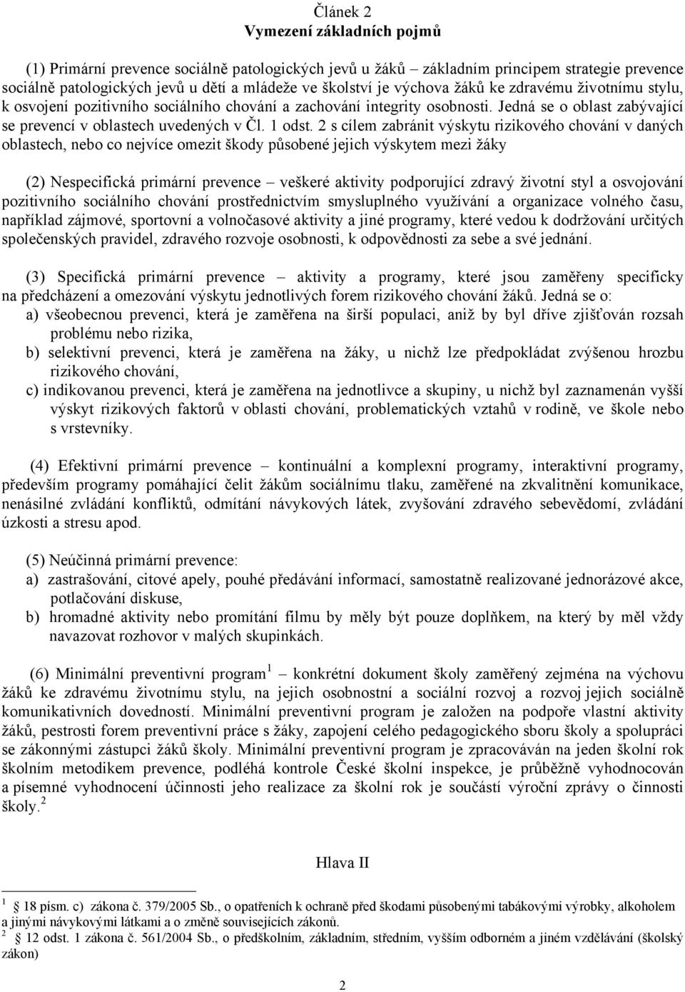 2 s cílem zabránit výskytu rizikového chování v daných oblastech, nebo co nejvíce omezit škody působené jejich výskytem mezi žáky (2) Nespecifická primární prevence veškeré aktivity podporující