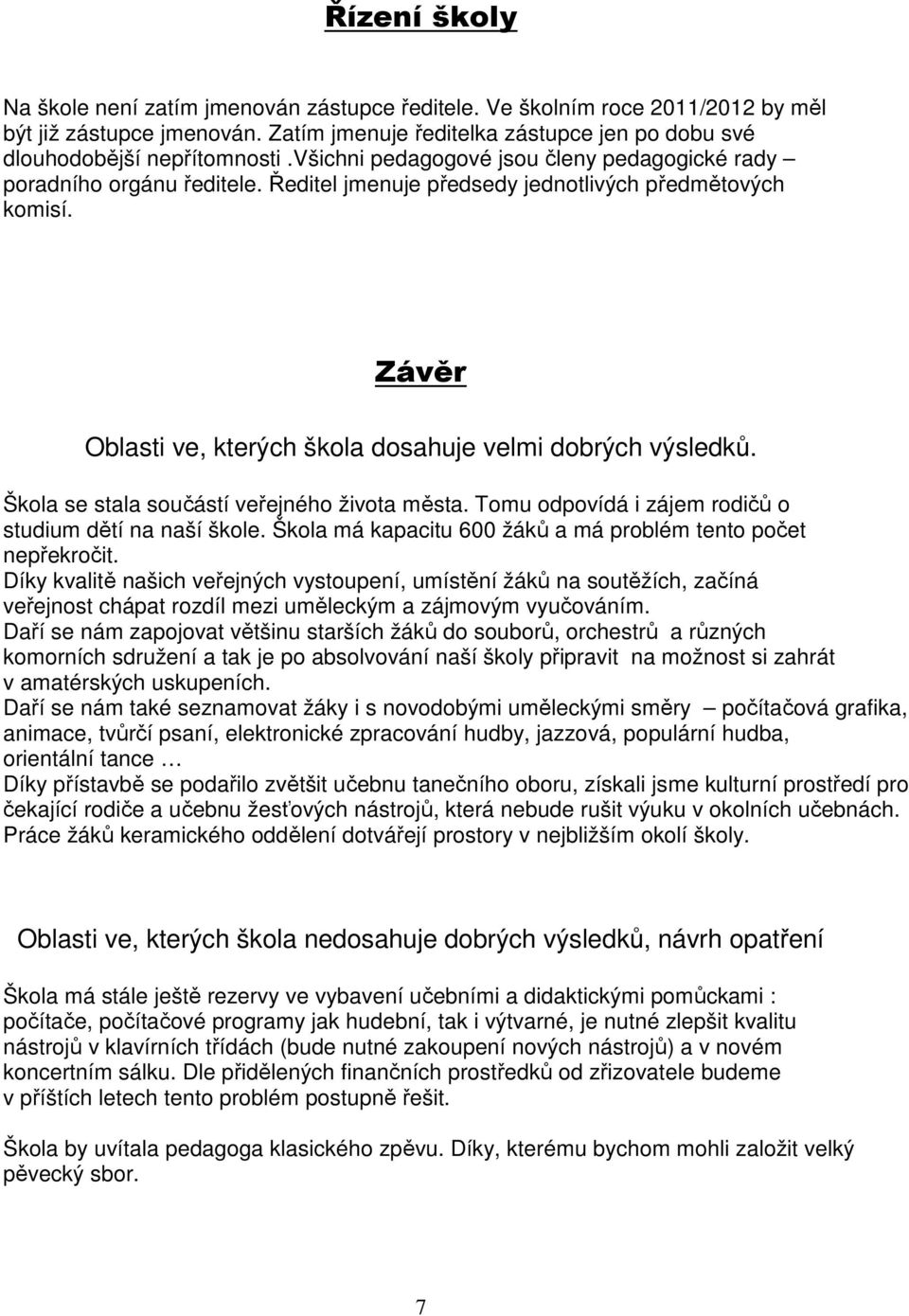 Škola se stala součástí veřejného života města. Tomu odpovídá i zájem rodičů o studium dětí na naší škole. Škola má kapacitu 600 žáků a má problém tento počet nepřekročit.