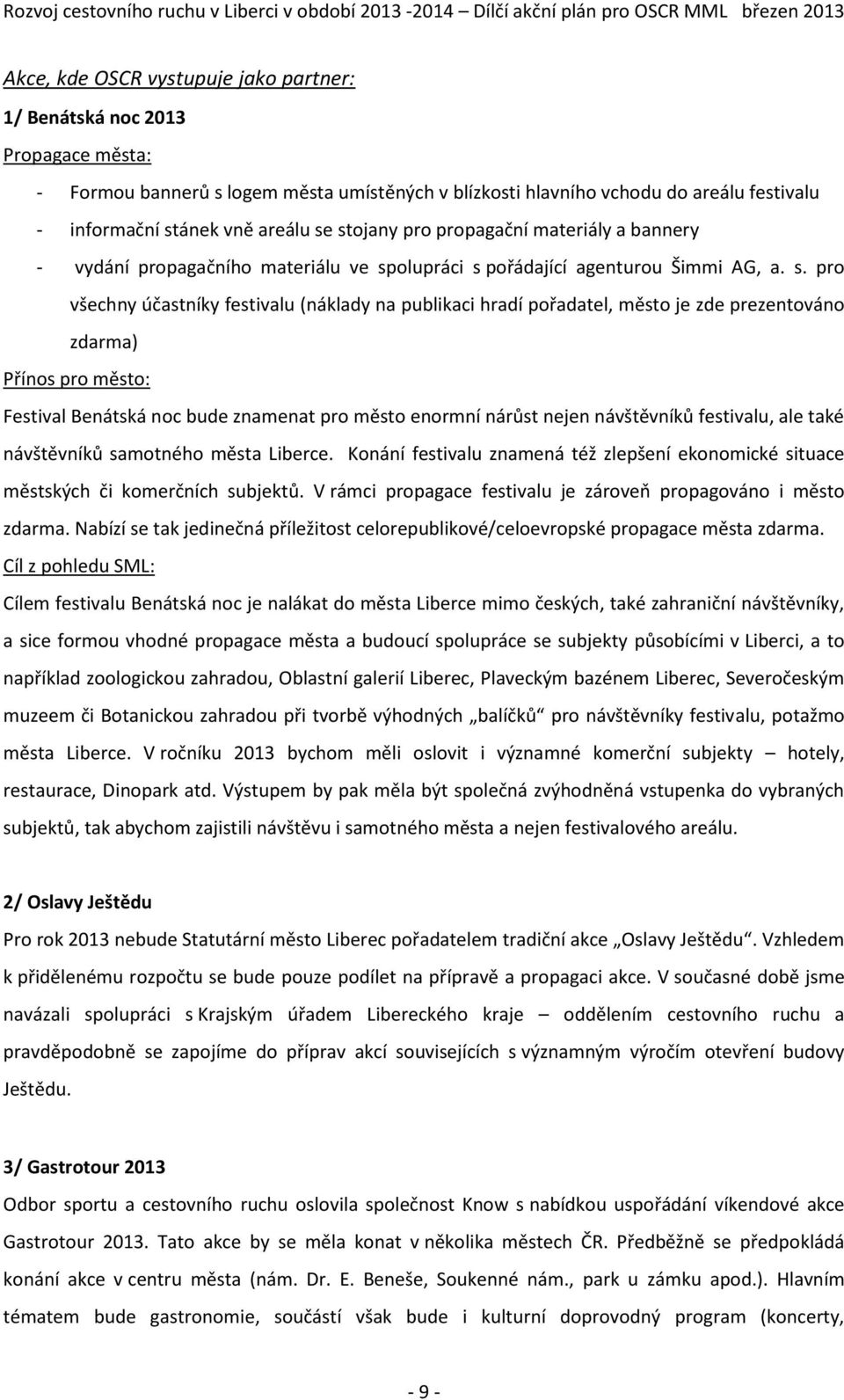 pořadatel, město je zde prezentováno zdarma) Přínos pro město: Festival Benátská noc bude znamenat pro město enormní nárůst nejen návštěvníků festivalu, ale také návštěvníků samotného města Liberce.