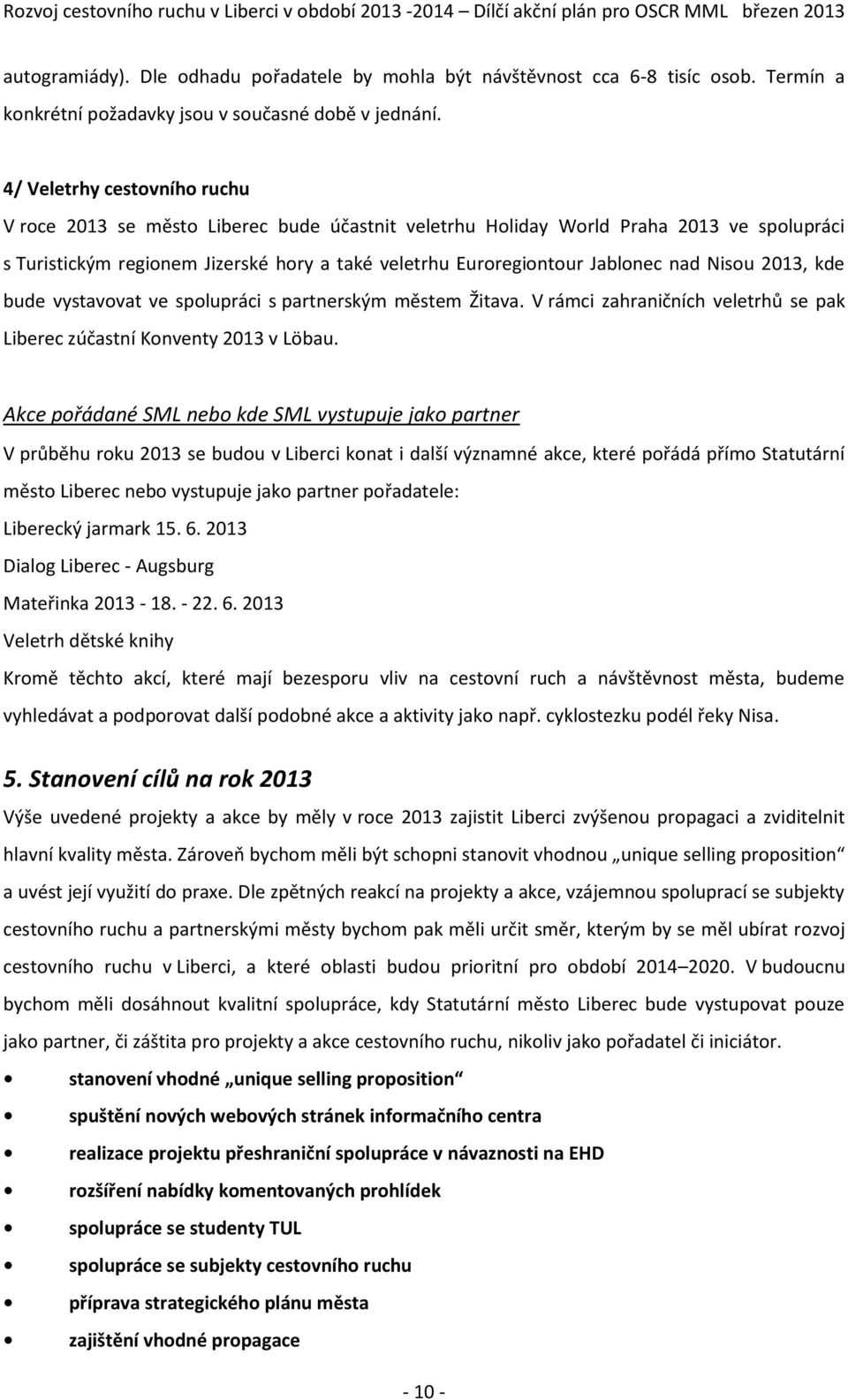 nad Nisou 2013, kde bude vystavovat ve spolupráci s partnerským městem Žitava. V rámci zahraničních veletrhů se pak Liberec zúčastní Konventy 2013 v Löbau.