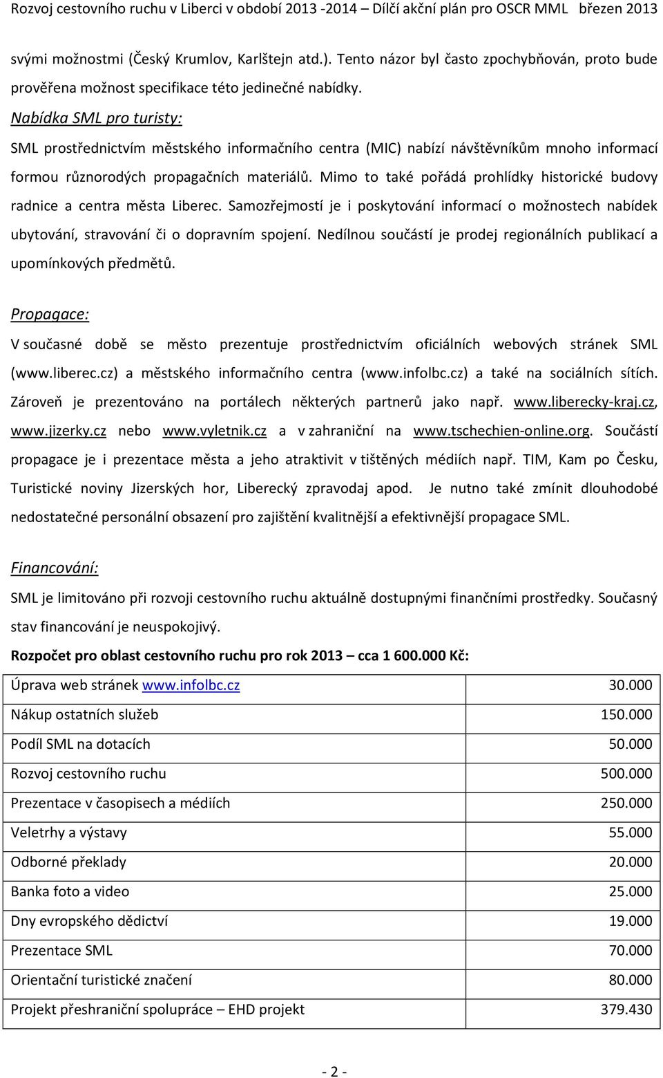 Mimo to také pořádá prohlídky historické budovy radnice a centra města Liberec. Samozřejmostí je i poskytování informací o možnostech nabídek ubytování, stravování či o dopravním spojení.