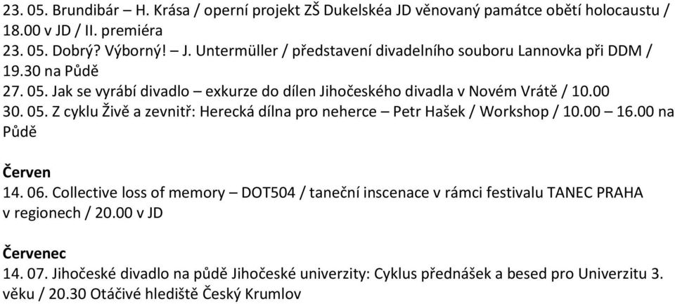 00 16.00 na Půdě Červen 14. 06. Collective loss of memory DOT504 / taneční inscenace v rámci festivalu TANEC PRAHA v regionech / 20.00 v JD Červenec 14. 07.