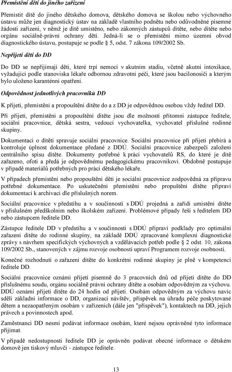 Jedná-li se o přemístění mimo územní obvod diagnostického ústavu, postupuje se podle 5, odst. 7 zákona 109/2002 Sb.