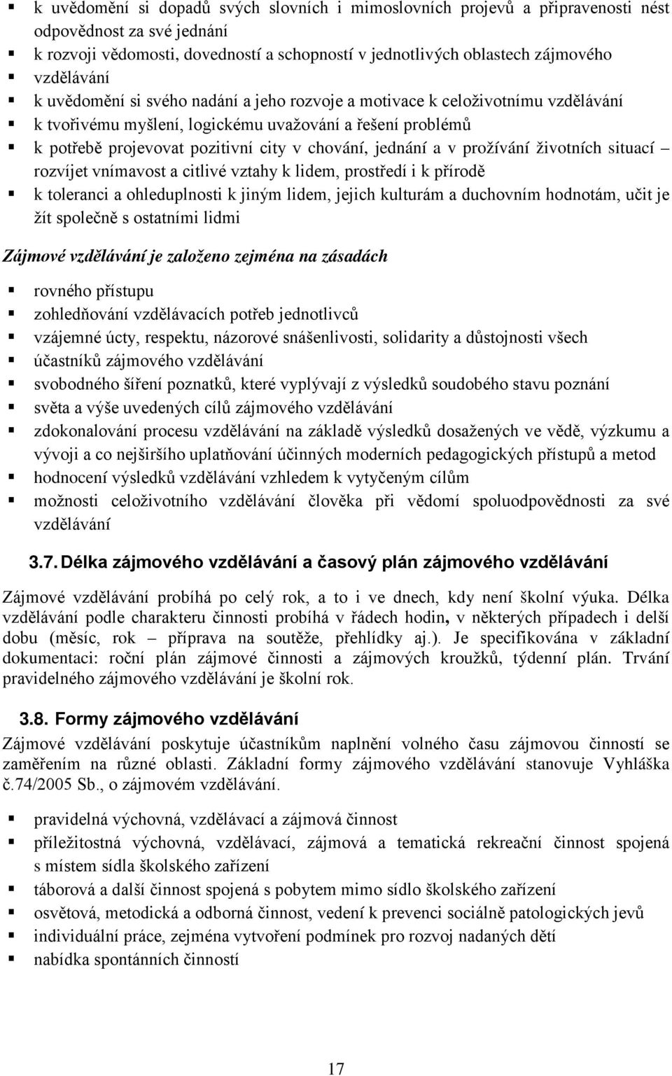 prožívání životních situací rozvíjet vnímavost a citlivé vztahy k lidem, prostředí i k přírodě k toleranci a ohleduplnosti k jiným lidem, jejich kulturám a duchovním hodnotám, učit je žít společně s