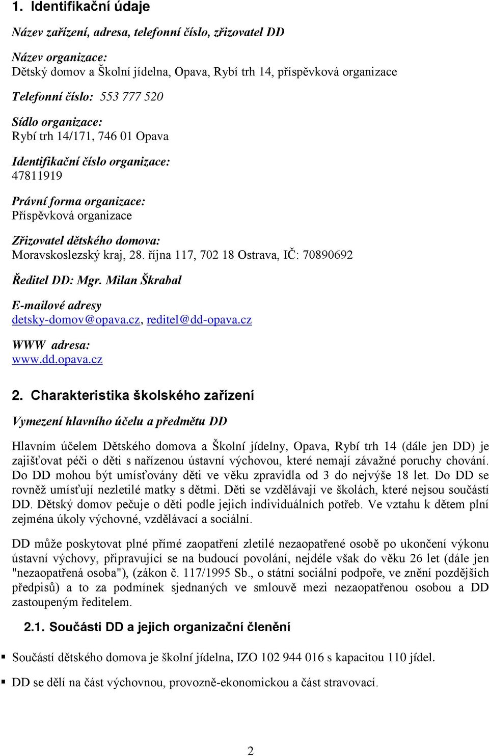 října 117, 702 18 Ostrava, IČ: 70890692 Ředitel DD: Mgr. Milan Škrabal E-mailové adresy detsky-domov@opava.cz, reditel@dd-opava.cz WWW adresa: www.dd.opava.cz 2.