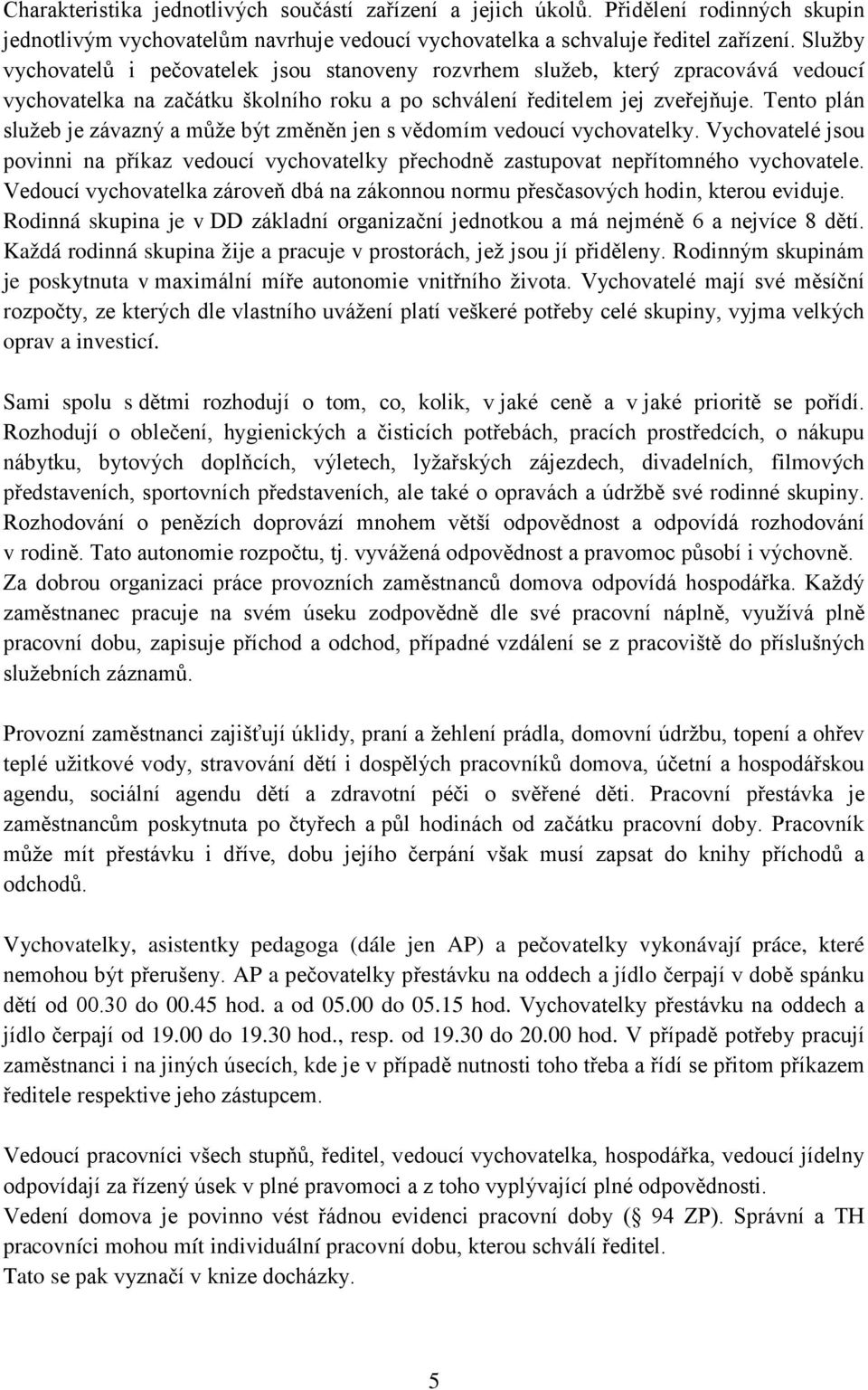 Tento plán služeb je závazný a může být změněn jen s vědomím vedoucí vychovatelky. Vychovatelé jsou povinni na příkaz vedoucí vychovatelky přechodně zastupovat nepřítomného vychovatele.