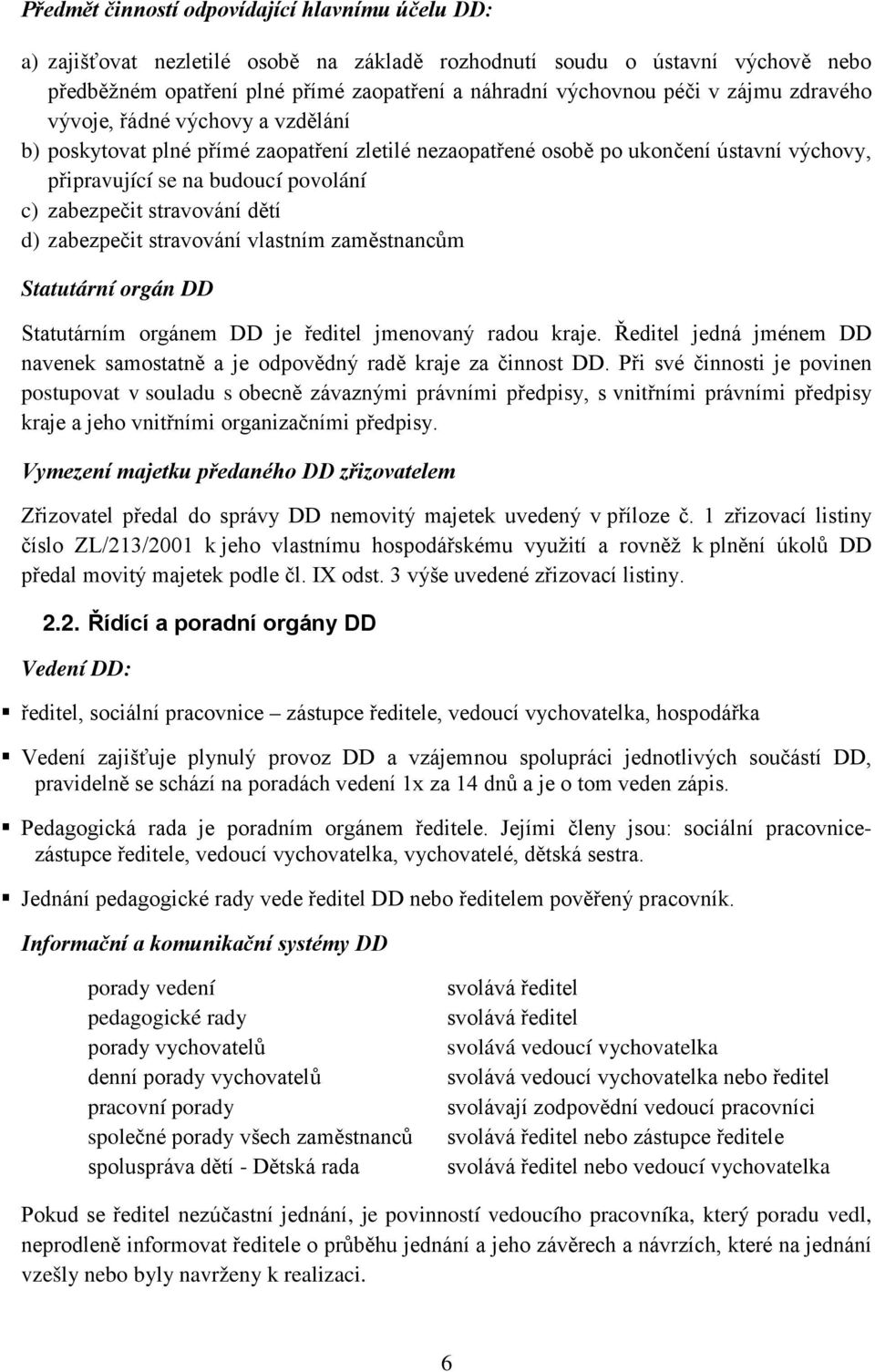 stravování dětí d) zabezpečit stravování vlastním zaměstnancům Statutární orgán DD Statutárním orgánem DD je ředitel jmenovaný radou kraje.