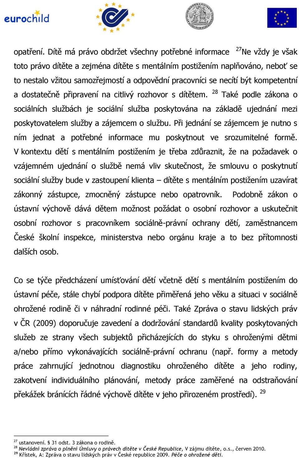 pracovníci se necítí být kompetentní a dostatečně připravení na citlivý rozhovor s dítětem.