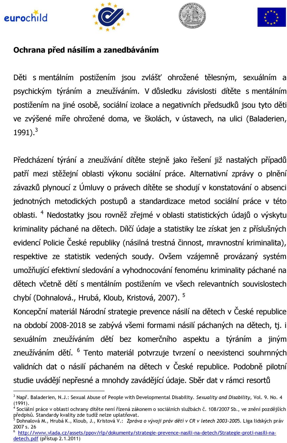 1991). 3 Předcházení týrání a zneužívání dítěte stejně jako řešení již nastalých případů patří mezi stěžejní oblasti výkonu sociální práce.