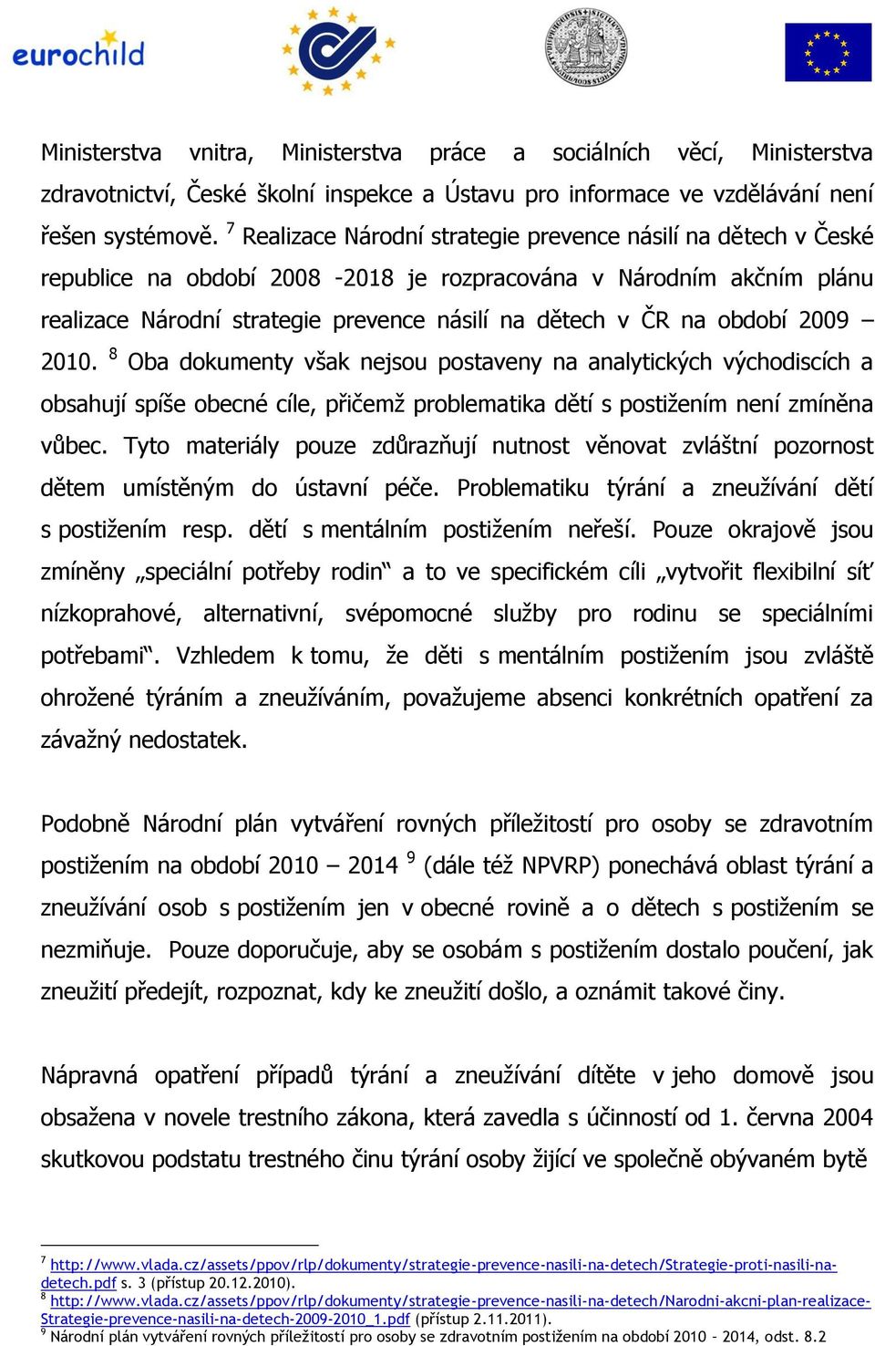 období 2009 2010. 8 Oba dokumenty však nejsou postaveny na analytických východiscích a obsahují spíše obecné cíle, přičemž problematika dětí s postižením není zmíněna vůbec.