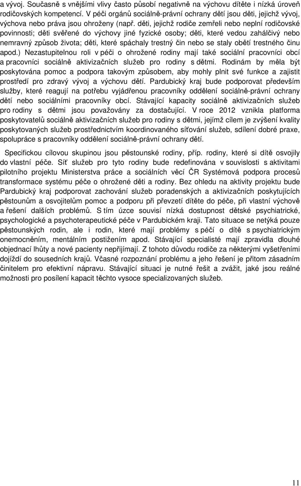 děti, jejichž rodiče zemřeli nebo neplní rodičovské povinnosti; děti svěřené do výchovy jiné fyzické osoby; děti, které vedou zahálčivý nebo nemravný způsob života; děti, které spáchaly trestný čin