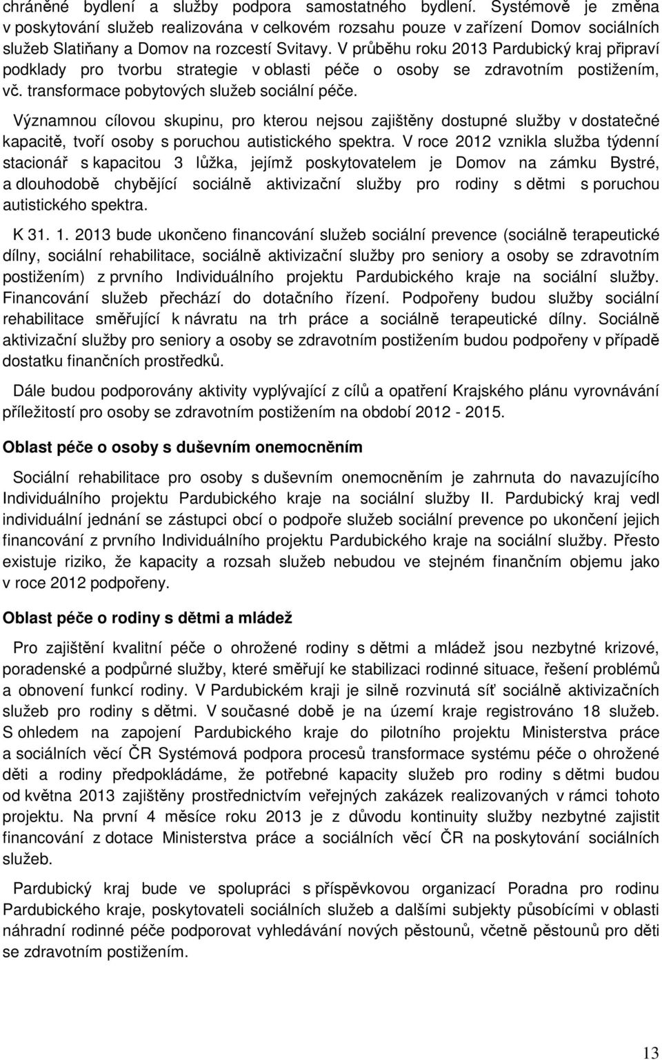 V průběhu roku 2013 Pardubický kraj připraví podklady pro tvorbu strategie v oblasti péče o osoby se zdravotním postižením, vč. transformace pobytových služeb sociální péče.