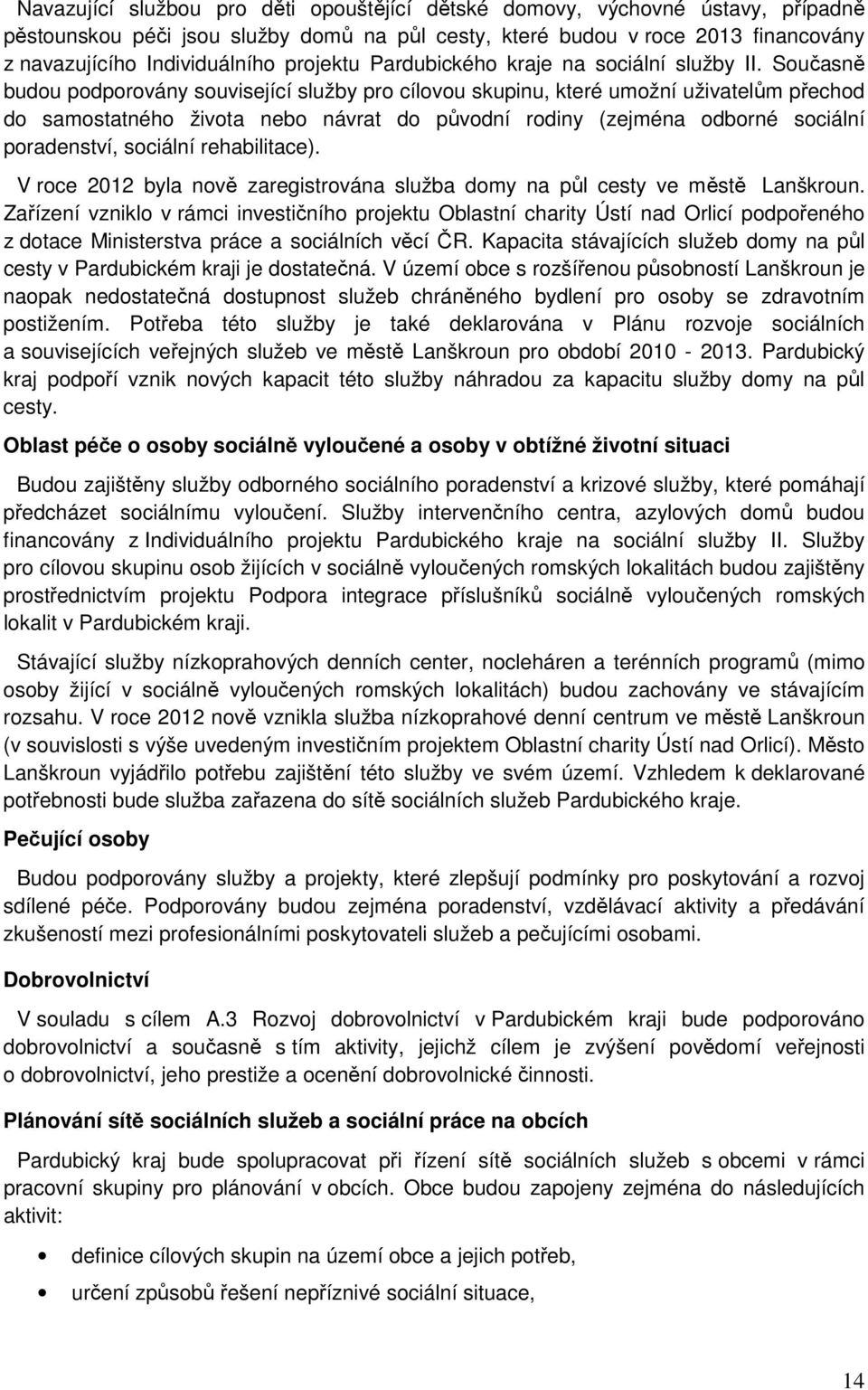 Současně budou podporovány související služby pro cílovou skupinu, které umožní uživatelům přechod do samostatného života nebo návrat do původní rodiny (zejména odborné sociální poradenství, sociální