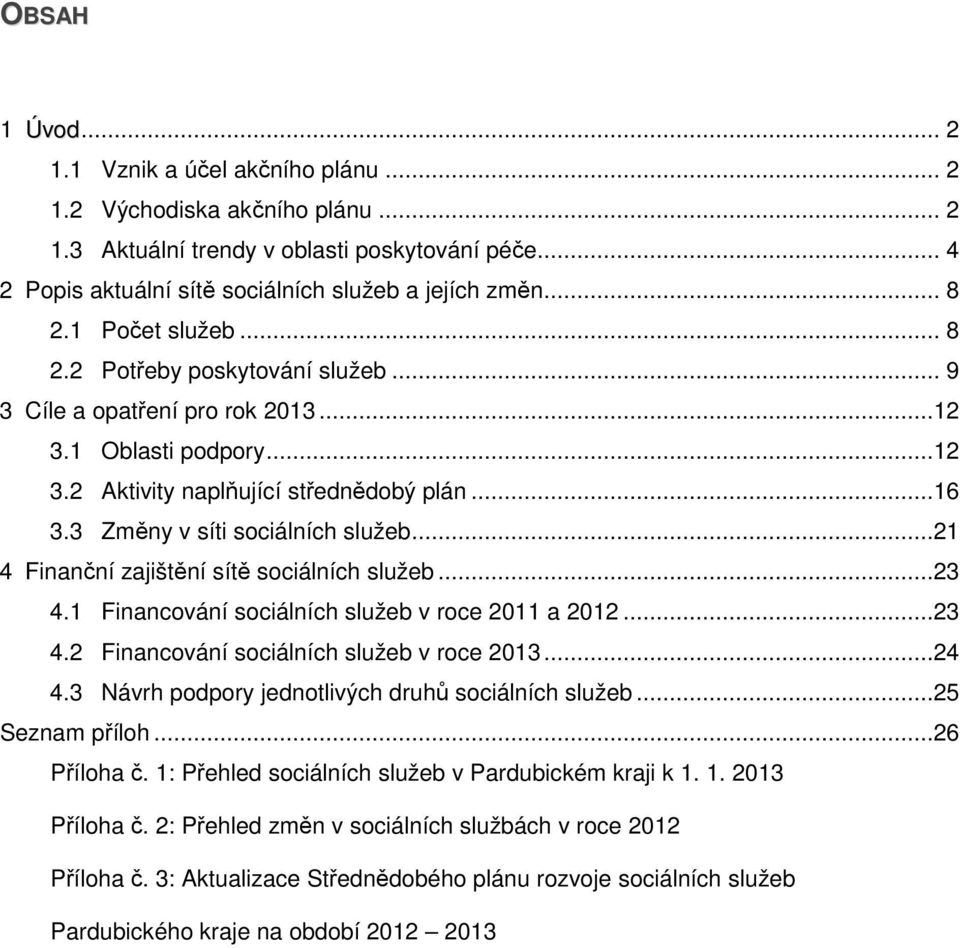 ..21 4 Finanční zajištění sítě sociálních služeb...23 4.1 Financování sociálních služeb v roce 2011 a 2012...23 4.2 Financování sociálních služeb v roce 2013...24 4.