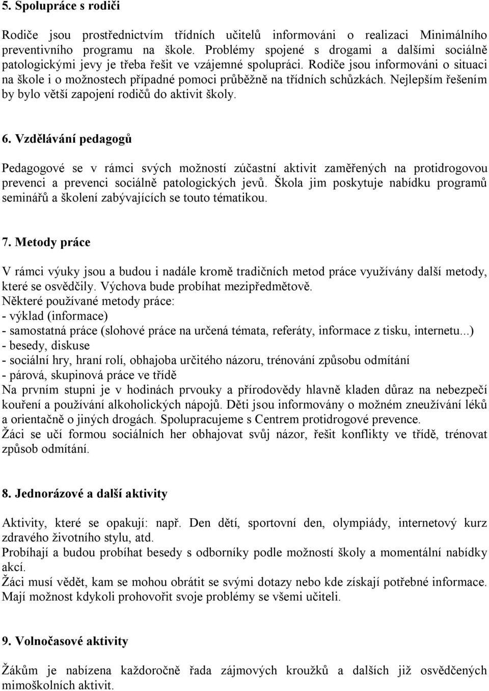 Rodiče jsou informováni o situaci na škole i o možnostech případné pomoci průběžně na třídních schůzkách. Nejlepším řešením by bylo větší zapojení rodičů do aktivit školy. 6.