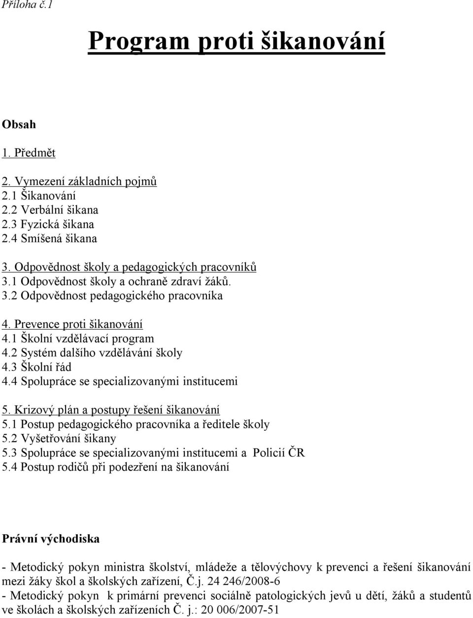 2 Systém dalšího vzdělávání školy 4.3 Školní řád 4.4 Spolupráce se specializovanými institucemi 5. Krizový plán a postupy řešení šikanování 5.1 Postup pedagogického pracovníka a ředitele školy 5.