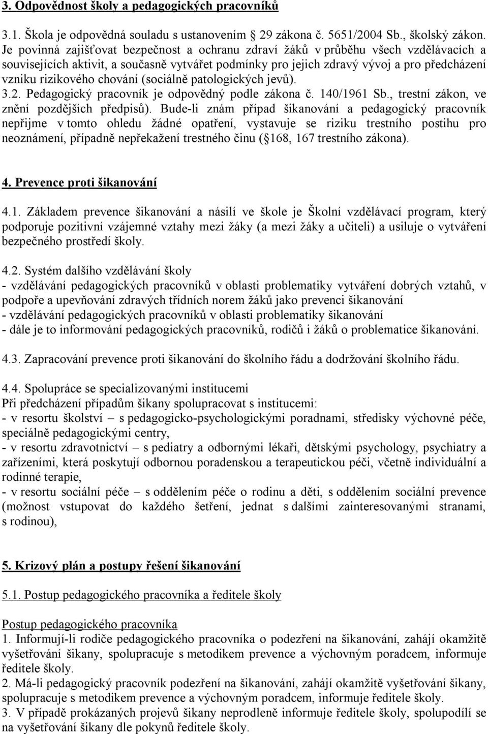 chování (sociálně patologických jevů). 3.2. Pedagogický pracovník je odpovědný podle zákona č. 140/1961 Sb., trestní zákon, ve znění pozdějších předpisů).