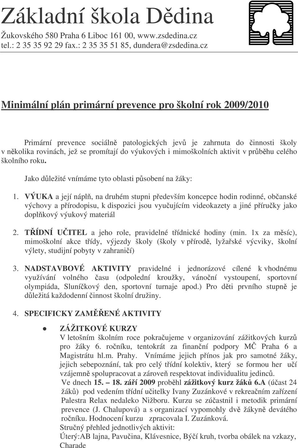 aktivit v prbhu celého školního roku. Jako dležité vnímáme tyto oblasti psobení na žáky: 1.