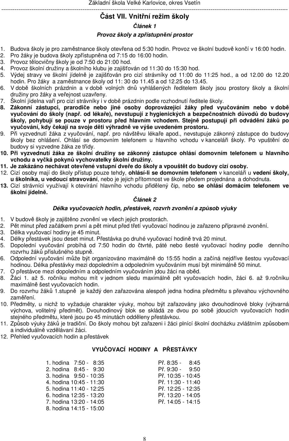 Výdej stravy ve školní jídelně je zajišťován pro cizí strávníky od 11:00 do 11:25 hod., a od 12.00 do 12.20 hodin. Pro žáky a zaměstnance školy od 11: 30 do 11.45 a od 12.25 do 13.45. 6.