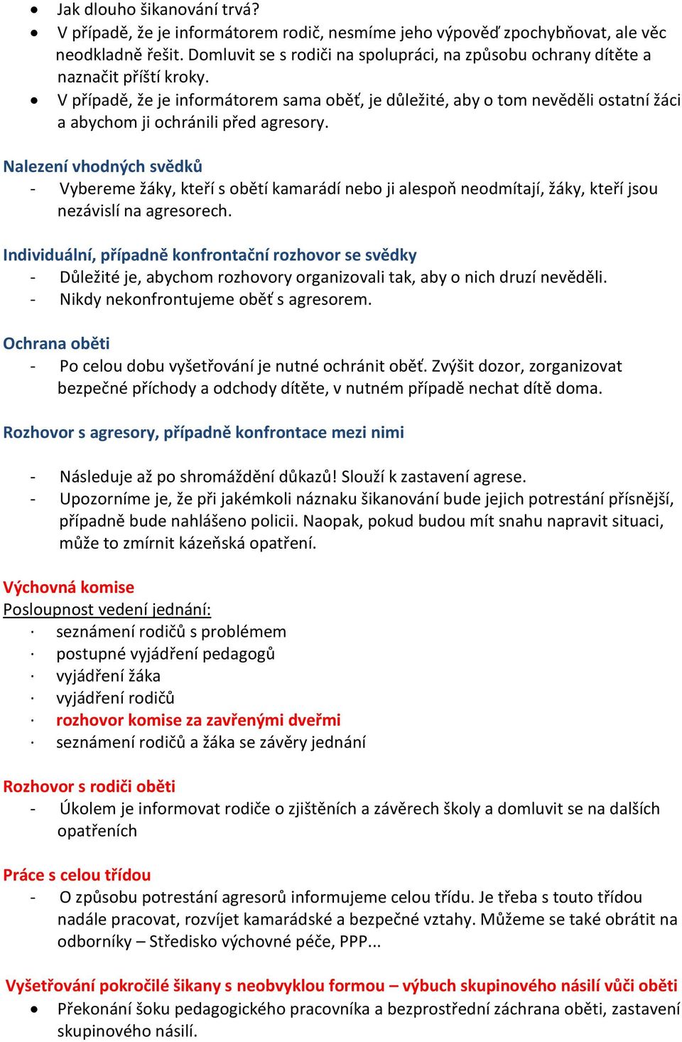 V případě, že je informátorem sama oběť, je důležité, aby o tom nevěděli ostatní žáci a abychom ji ochránili před agresory.