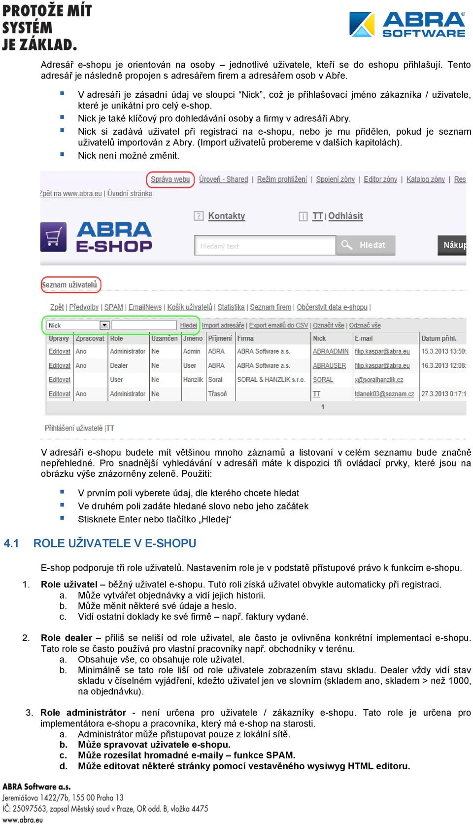 Nick si zadává uživatel při registraci na e-shopu, nebo je mu přidělen, pokud je seznam uživatelů importován z Abry. (Import uživatelů probereme v dalších kapitolách). Nick není možné změnit.