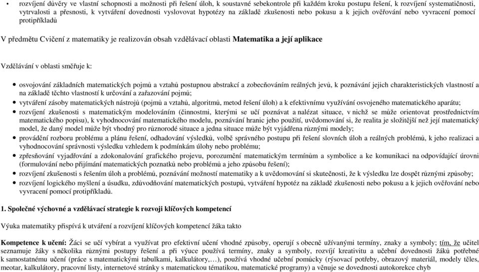 její aplikace Vzdělávání v oblasti směřuje k: osvojování základních matematických pojmů a vztahů postupnou abstrakcí a zobecňováním reálných jevů, k poznávání jejich charakteristických vlastností a