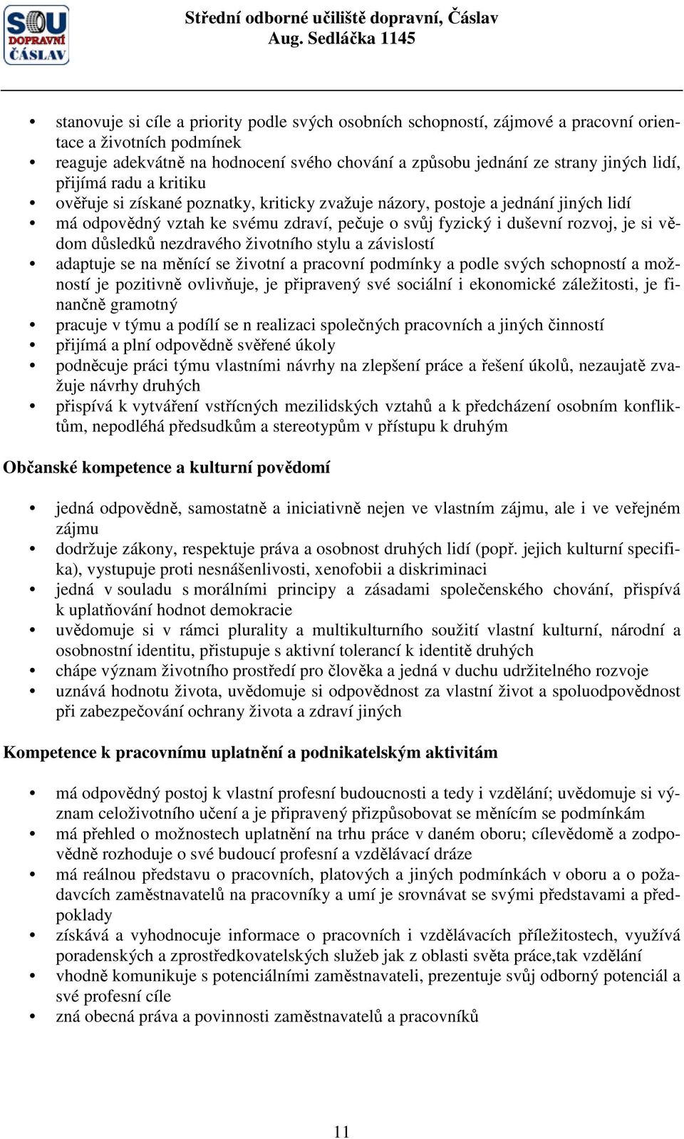 důsledků nezdravého životního stylu a závislostí adaptuje se na měnící se životní a pracovní podmínky a podle svých schopností a možností je pozitivně ovlivňuje, je připravený své sociální i