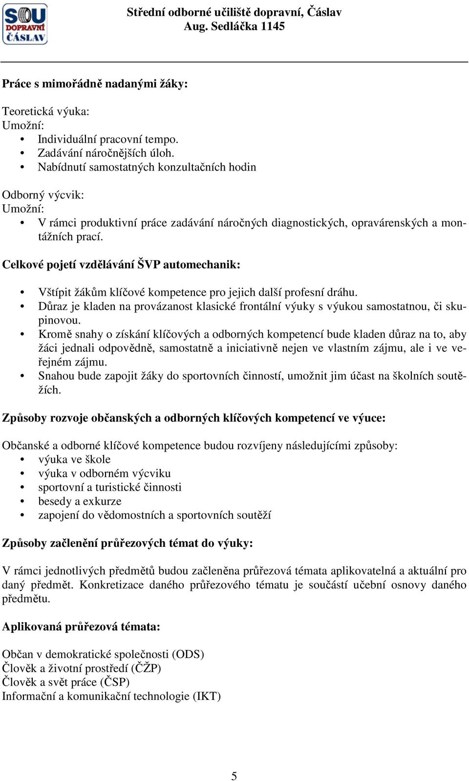 Celkové pojetí vzdělávání ŠVP automechanik: Vštípit žákům klíčové kompetence pro jejich další profesní dráhu.