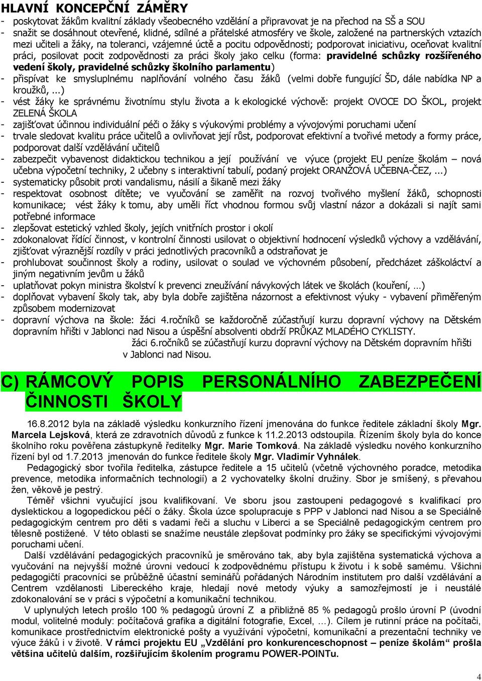 jako celku (forma: pravidelné schůzky rozšířeného vedení školy, pravidelné schůzky školního parlamentu) - přispívat ke smysluplnému naplňování volného času žáků (velmi dobře fungující ŠD, dále