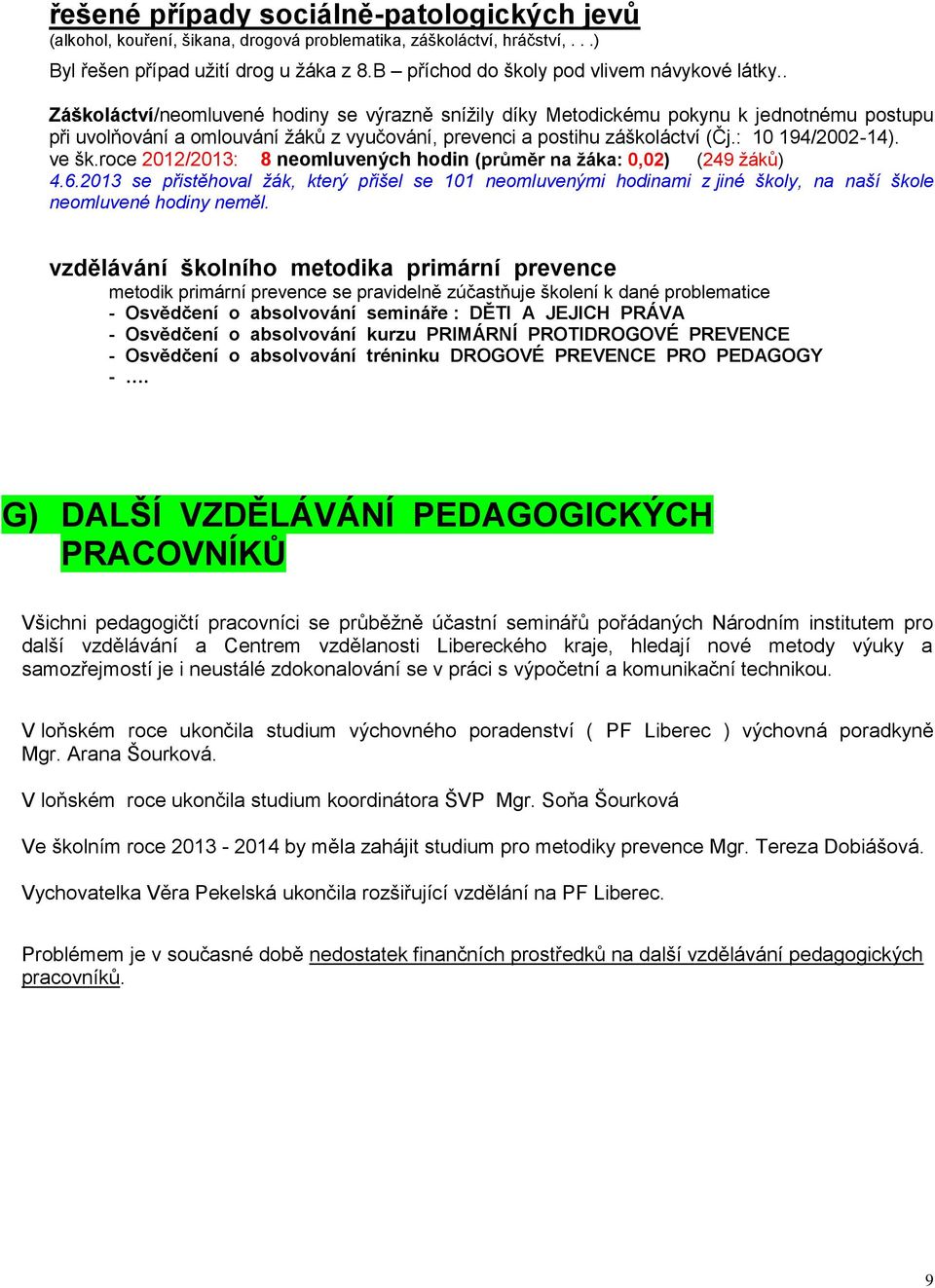 . Záškoláctví/neomluvené hodiny se výrazně snížily díky Metodickému pokynu k jednotnému postupu při uvolňování a omlouvání žáků z vyučování, prevenci a postihu záškoláctví (Čj.: 10 194/2002-14).