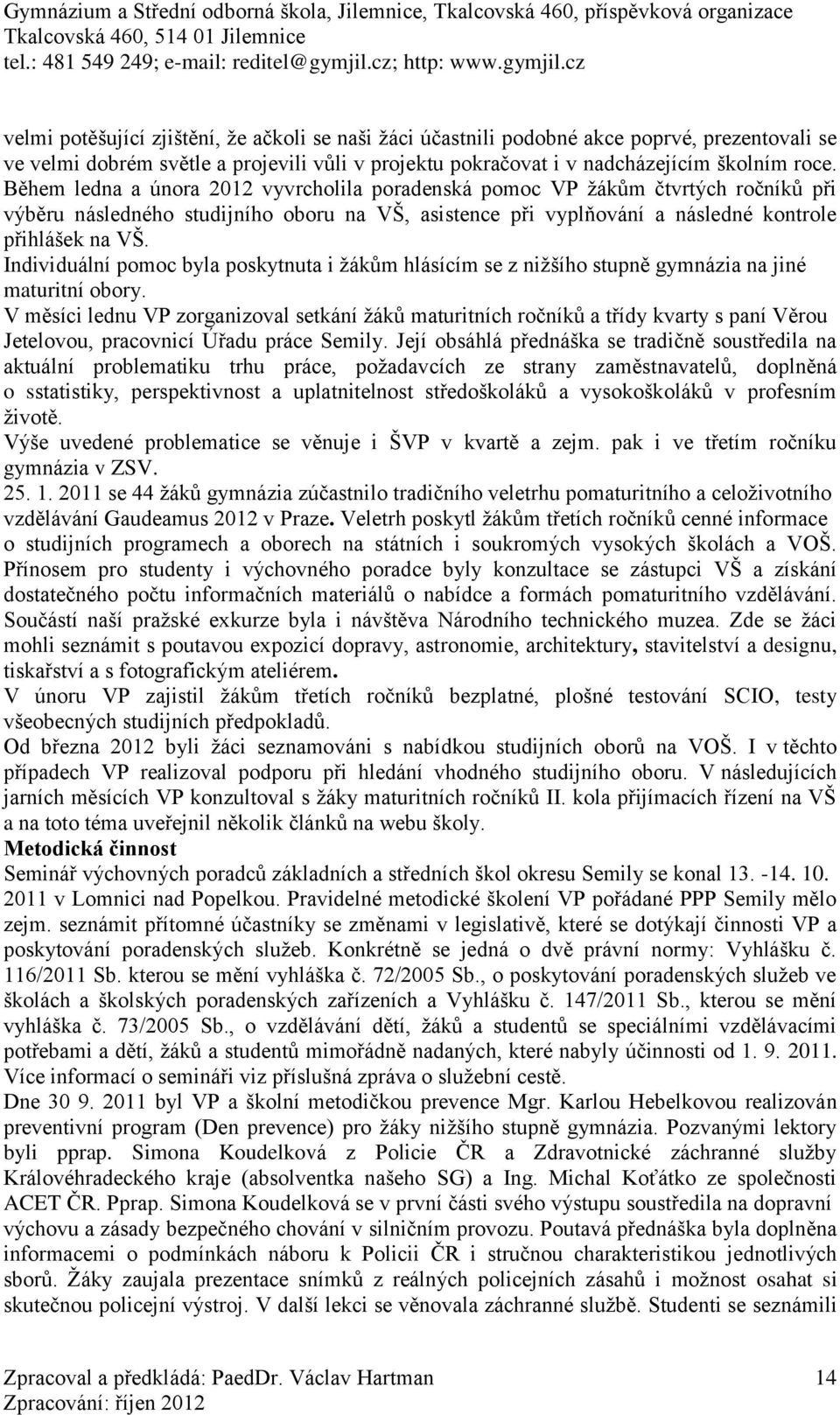 Individuální pomoc byla poskytnuta i žákům hlásícím se z nižšího stupně gymnázia na jiné maturitní obory.