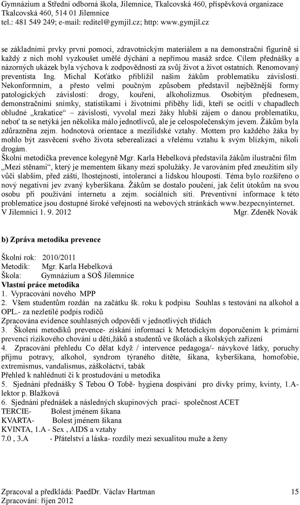 Nekonformním, a přesto velmi poučným způsobem představil nejběžnější formy patologických závislostí: drogy, kouření, alkoholizmus.