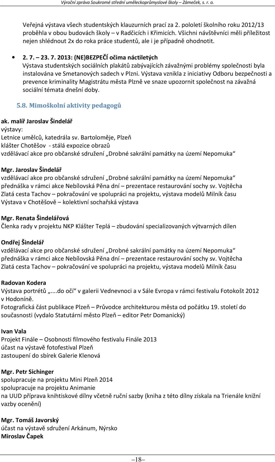 23. 7. 2013: (NE)BEZPEČÍ očima náctiletých Výstava studentských sociálních plakátů zabývajících závažnými problémy společnosti byla instalována ve Smetanových sadech v Plzni.