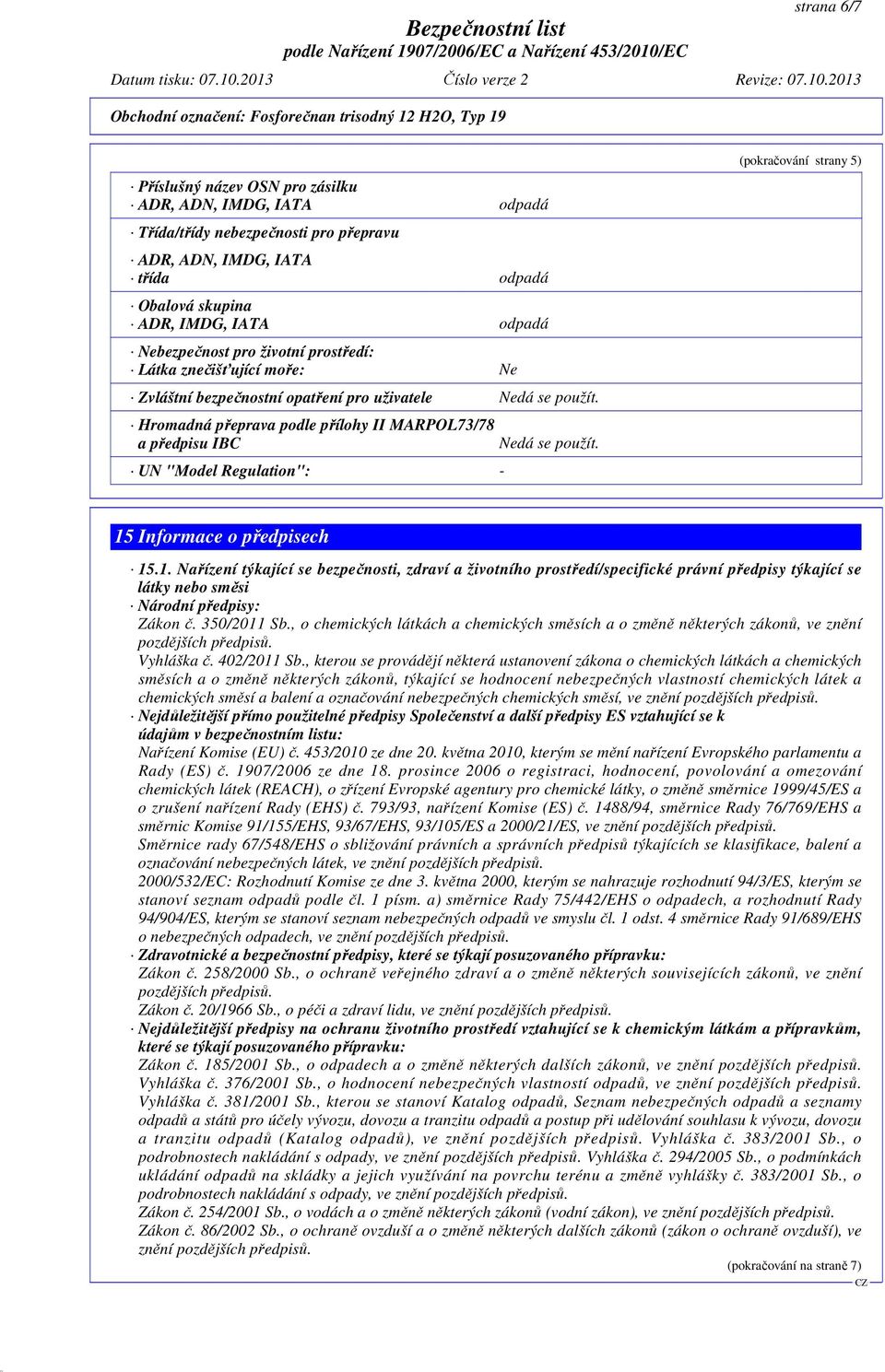 Hromadná přeprava podle přílohy II MARPOL73/78 a předpisu IBC UN "Model Regulation": - Nedá se použít. (pokračování strany 5) 15