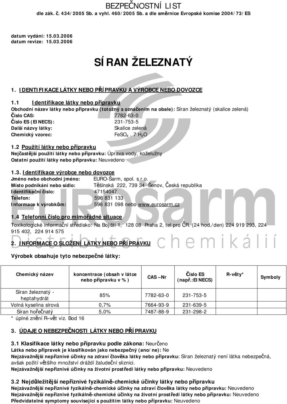 1 Identifikace látky nebo přípravku Obchodní název látky nebo přípravku (totožný s označením na obale): Síran železnatý (skalice zelená) Číslo CAS: 7782-63-0 Číslo ES (EINECS): 231-753-5 Další názvy