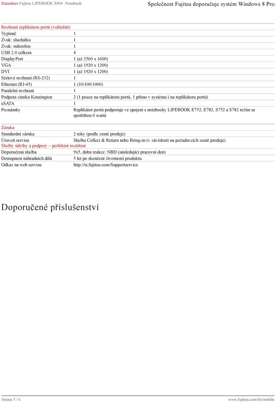 pouze na replikátoru portů, 1 přímo v systému i na replikátoru portů) esata 1 Poznámky Replikátor portů podporuje ve spojení s notebooky LIFEBOOK E752, E782, S752 a S782 režim se spotřebou 0 wattů