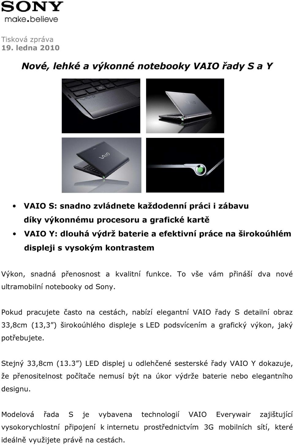 na širokoúhlém displeji s vysokým kontrastem Výkon, snadná přenosnost a kvalitní funkce. To vše vám přináší dva nové ultramobilní notebooky od Sony.