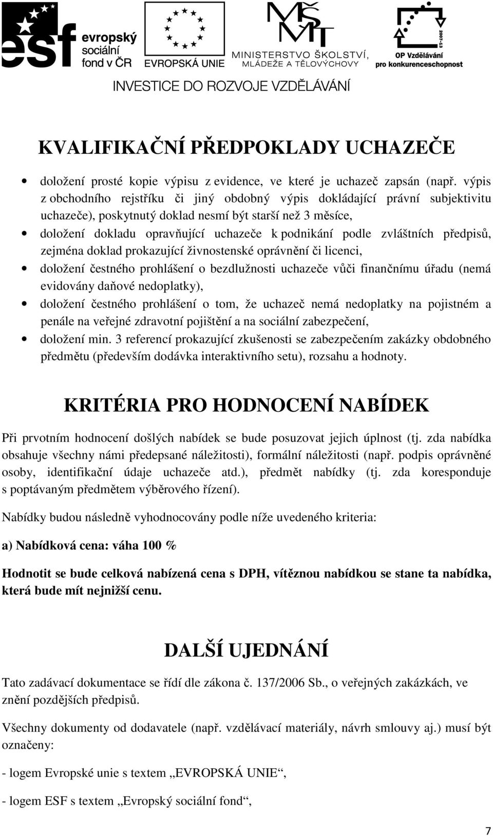 zvláštních předpisů, zejména doklad prokazující živnostenské oprávnění či licenci, doložení čestného prohlášení o bezdlužnosti uchazeče vůči finančnímu úřadu (nemá evidovány daňové nedoplatky),