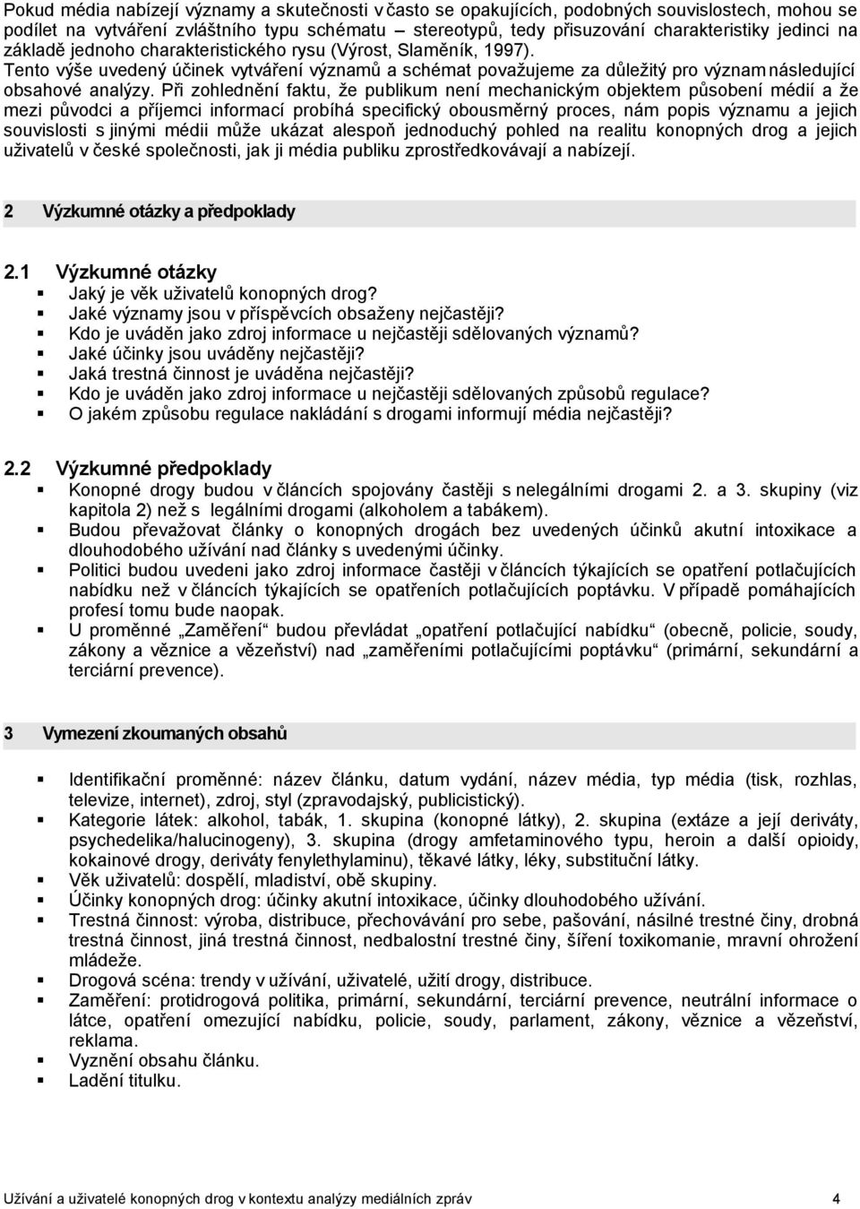 Při zohlednění faktu, že publikum není mechanickým objektem působení médií a že mezi původci a příjemci informací probíhá specifický obousměrný proces, nám popis významu a jejich souvislosti s jinými